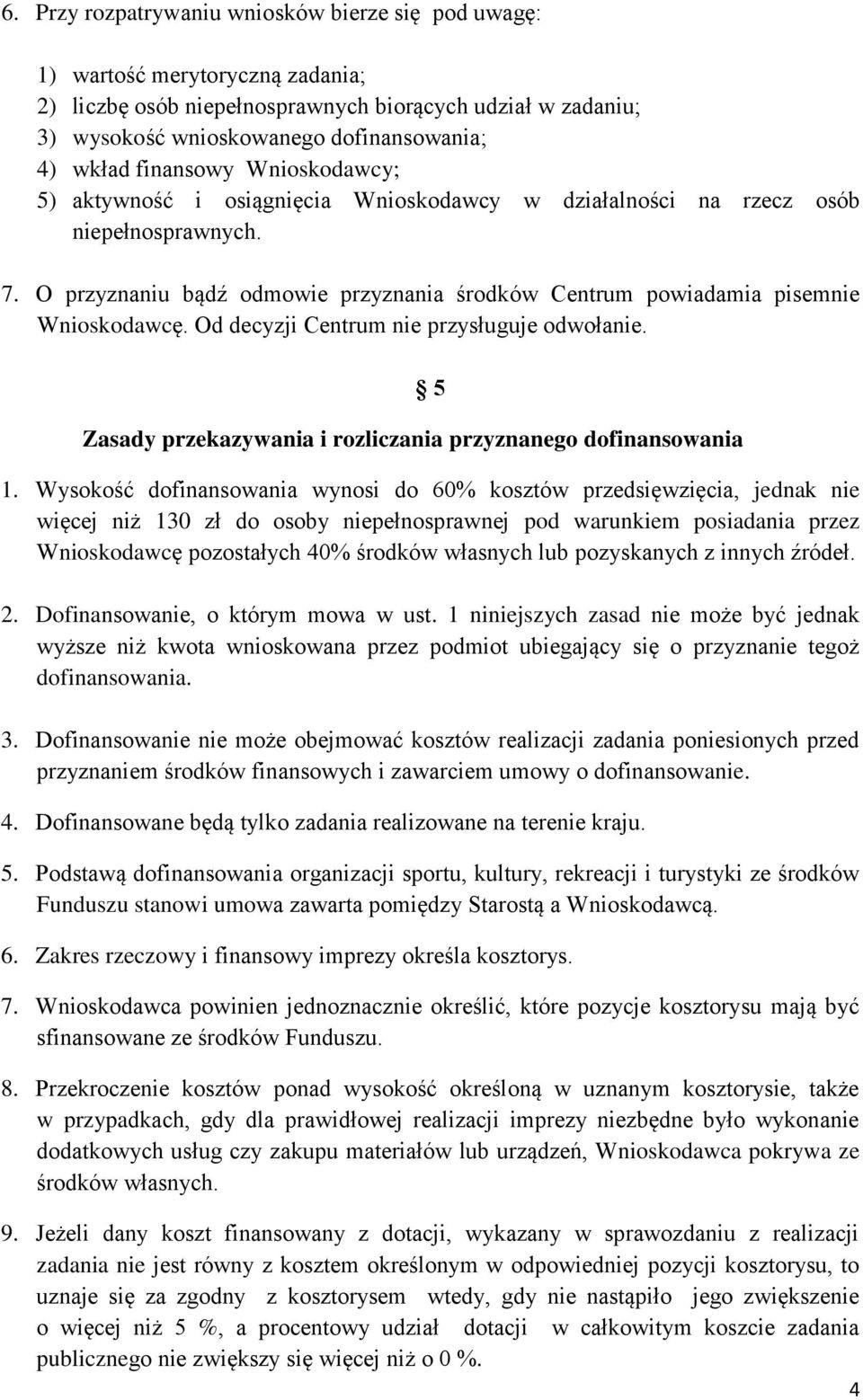 O przyznaniu bądź odmowie przyznania środków Centrum powiadamia pisemnie Wnioskodawcę. Od decyzji Centrum nie przysługuje odwołanie. Zasady przekazywania i rozliczania przyznanego dofinansowania 5 1.