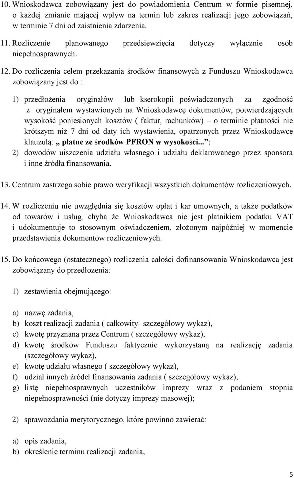 Do rozliczenia celem przekazania środków finansowych z Funduszu Wnioskodawca zobowiązany jest do : 1) przedłożenia oryginałów lub kserokopii poświadczonych za zgodność z oryginałem wystawionych na