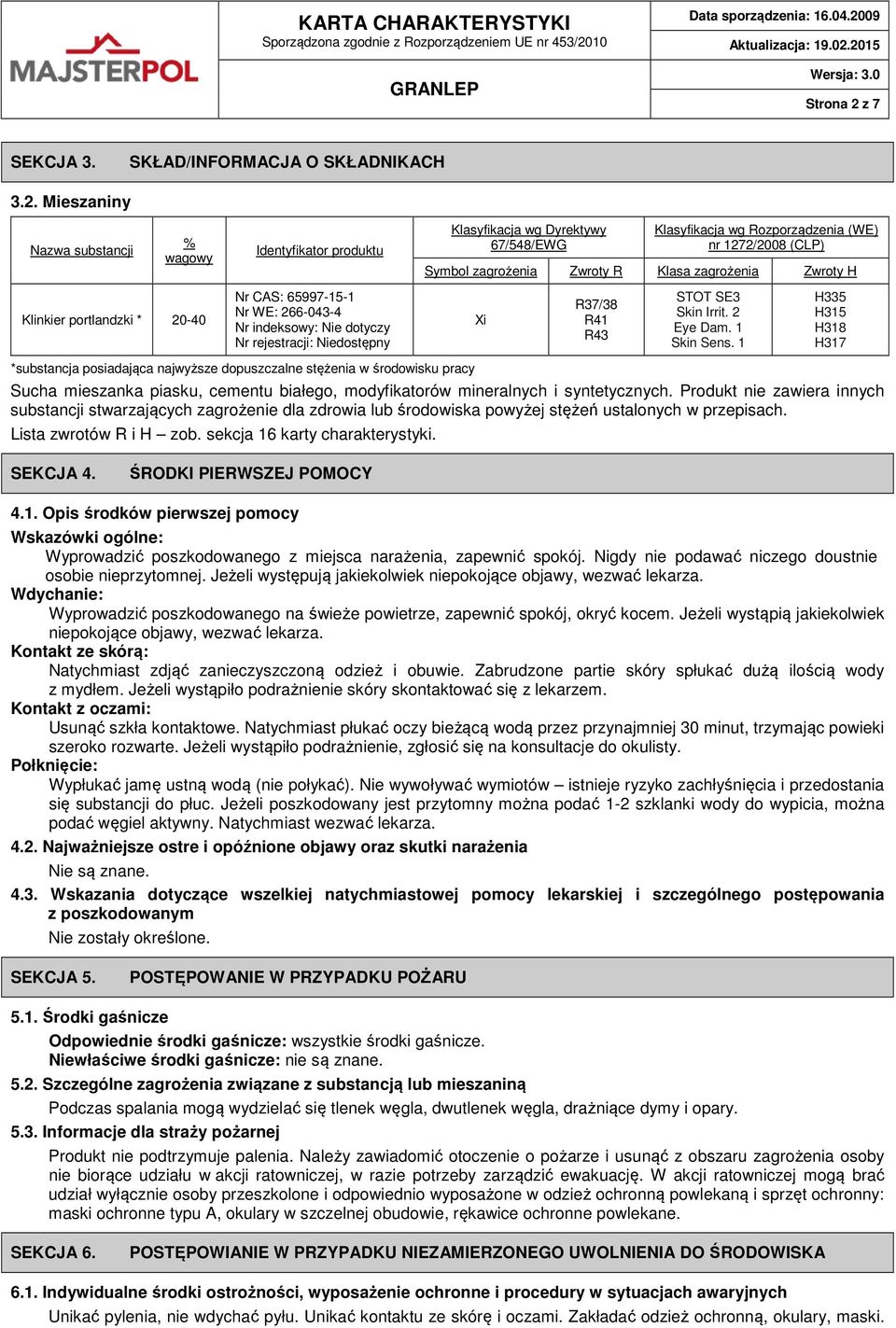 Mieszaniny Nazwa substancji % wagowy Identyfikator produktu Klasyfikacja wg Dyrektywy 67/548/EWG Klasyfikacja wg Rozporządzenia (WE) nr 1272/2008 (CLP) Symbol zagrożenia Zwroty R Klasa zagrożenia