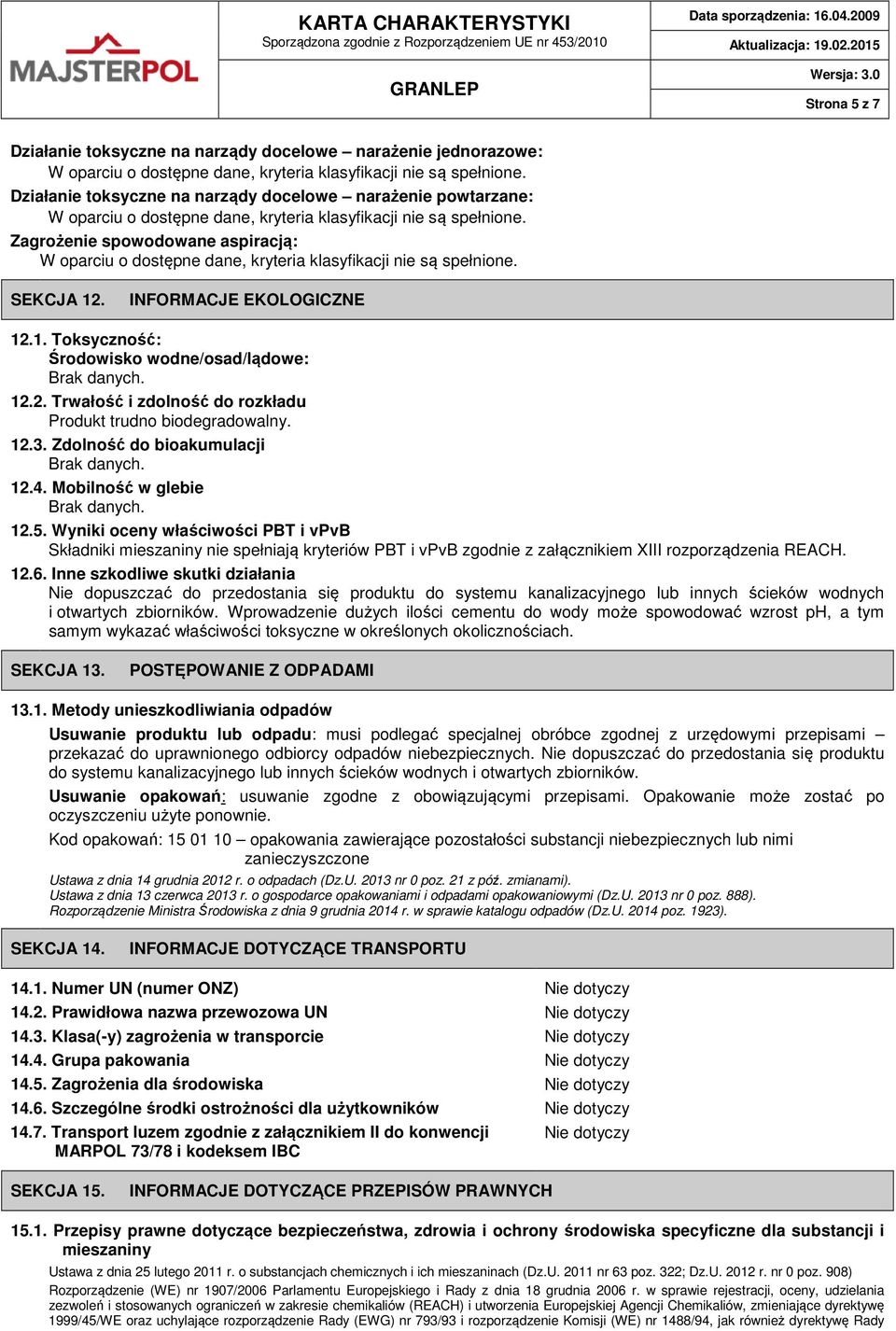 12.4. Mobilność w glebie Brak danych. 12.5. Wyniki oceny właściwości PBT i vpvb Składniki mieszaniny nie spełniają kryteriów PBT i vpvb zgodnie z załącznikiem XIII rozporządzenia REACH. 12.6.