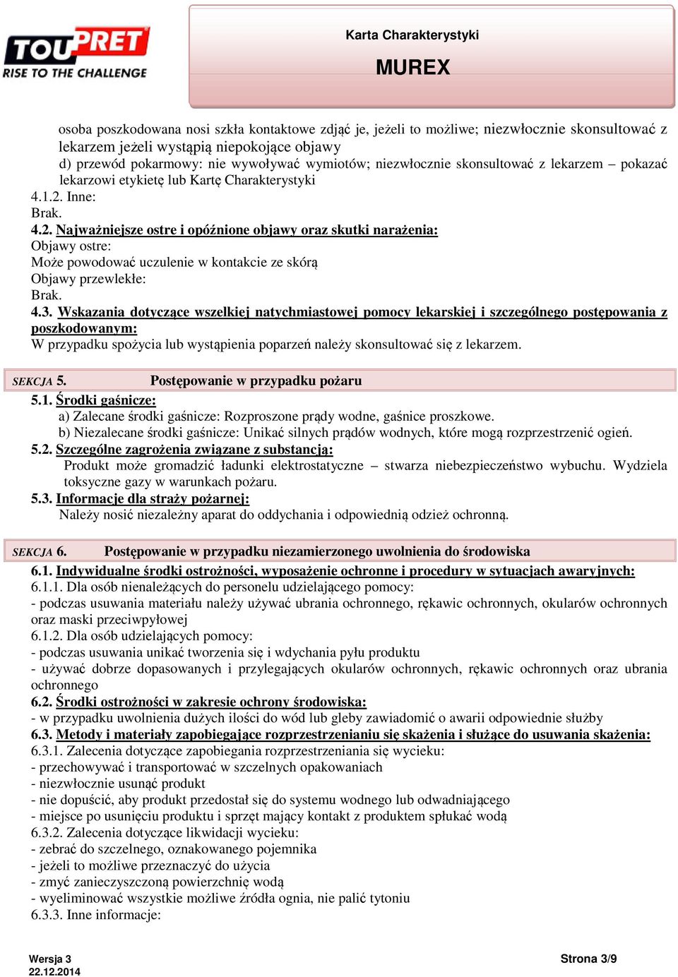 Inne: Brak. 4.2. Najważniejsze ostre i opóźnione objawy oraz skutki narażenia: Objawy ostre: Może powodować uczulenie w kontakcie ze skórą Objawy przewlekłe: Brak. 4.3.