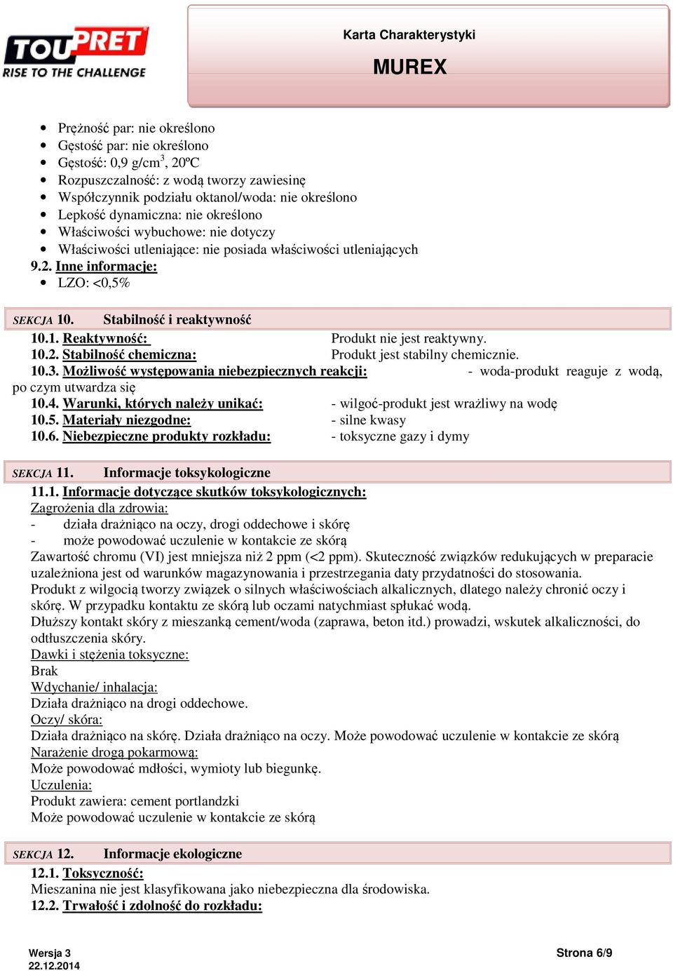 10.2. Stabilność chemiczna: Produkt jest stabilny chemicznie. 10.3. Możliwość występowania niebezpiecznych reakcji: - woda-produkt reaguje z wodą, po czym utwardza się 10.4.