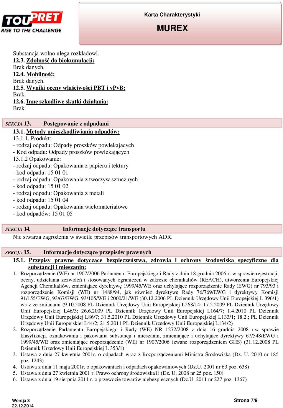 1.2 Opakowanie: - rodzaj odpadu: Opakowania z papieru i tektury - kod odpadu: 15 01 01 - rodzaj odpadu: Opakowania z tworzyw sztucznych - kod odpadu: 15 01 02 - rodzaj odpadu: Opakowania z metali -