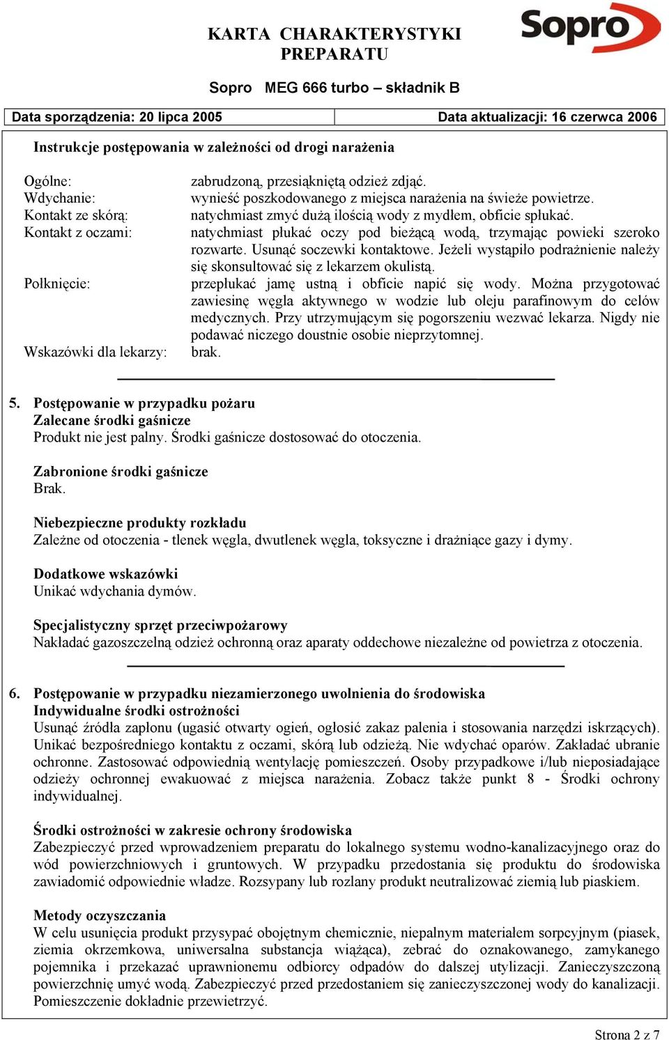 natychmiast płukać oczy pod bieżącą wodą, trzymając powieki szeroko rozwarte. Usunąć soczewki kontaktowe. Jeżeli wystąpiło podrażnienie należy się skonsultować się z lekarzem okulistą.