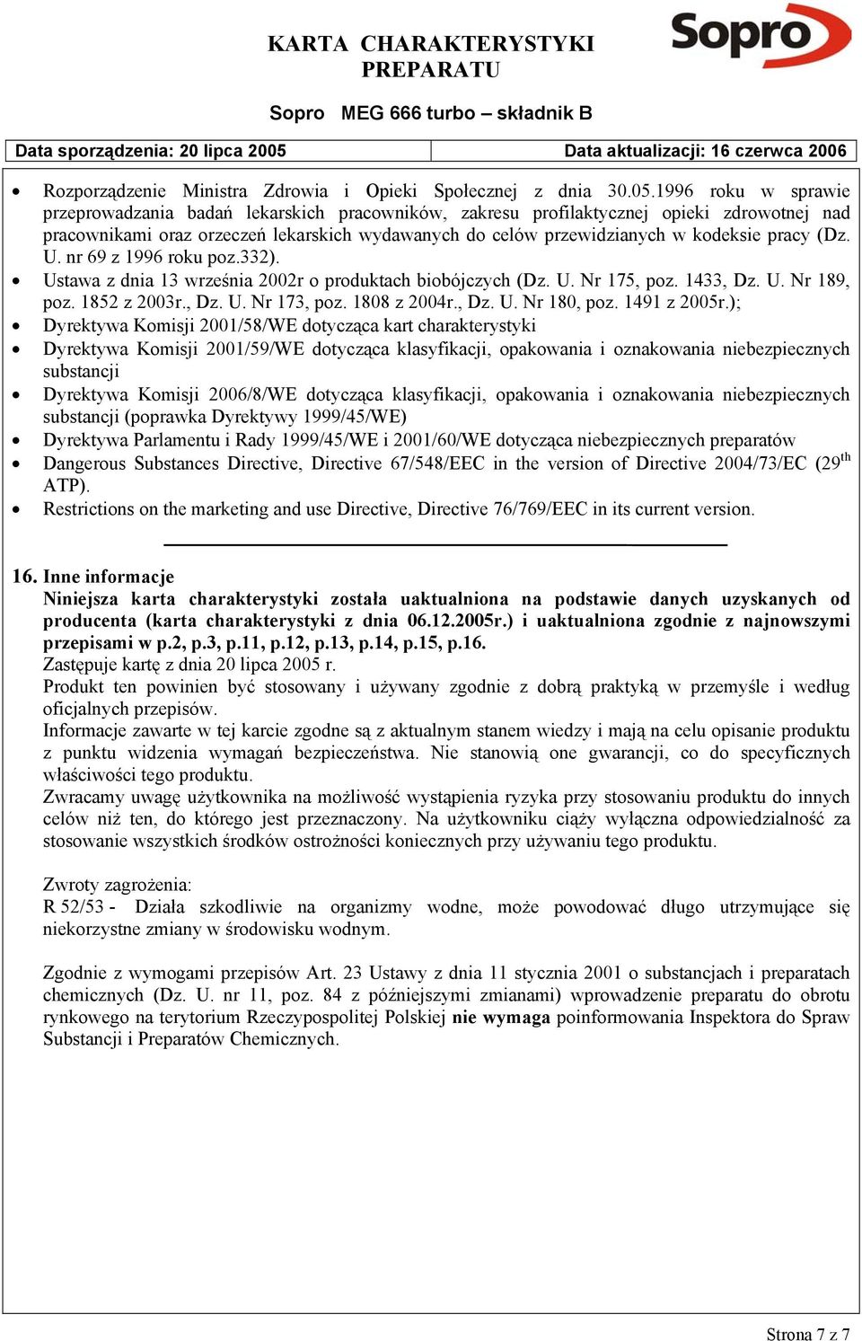 pracy (Dz. U. nr 69 z 1996 roku poz.332). Ustawa z dnia 13 września 2002r o produktach biobójczych (Dz. U. Nr 175, poz. 1433, Dz. U. Nr 189, poz. 1852 z 2003r., Dz. U. Nr 173, poz. 1808 z 2004r., Dz. U. Nr 180, poz.