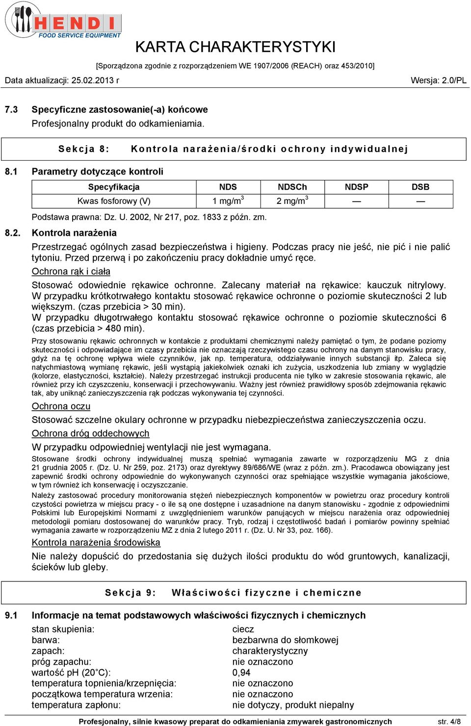 Podczas pracy nie jeść, nie pić i nie palić tytoniu. Przed przerwą i po zakończeniu pracy dokładnie umyć ręce. Ochrona rąk i ciała Stosować odowiednie rękawice ochronne.