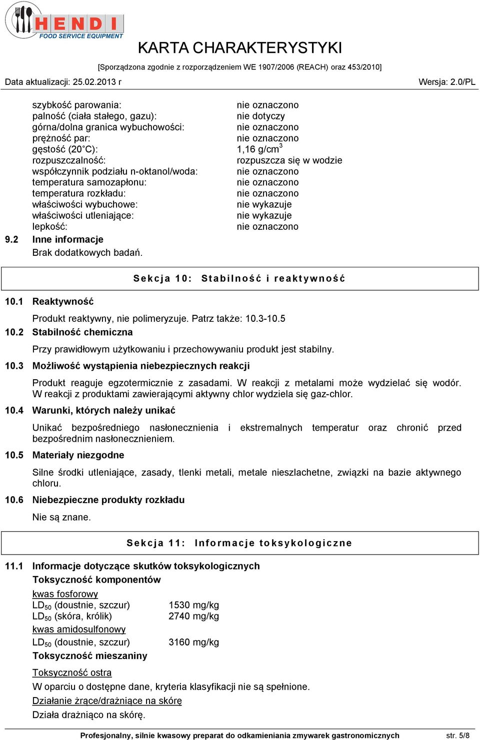 10.1 Reaktywność Sekcja 10: Stabilność i reaktywność Produkt reaktywny, nie polimeryzuje. Patrz także: 10.3-10.5 10.