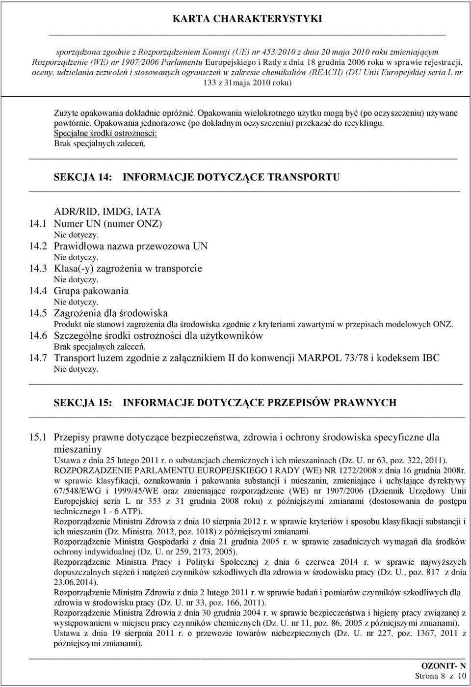 14.3 Klasa(-y) zagrożenia w transporcie Nie dotyczy. 14.4 Grupa pakowania Nie dotyczy. 14.5 Zagrożenia dla środowiska Produkt nie stanowi zagrożenia dla środowiska zgodnie z kryteriami zawartymi w przepisach modelowych ONZ.