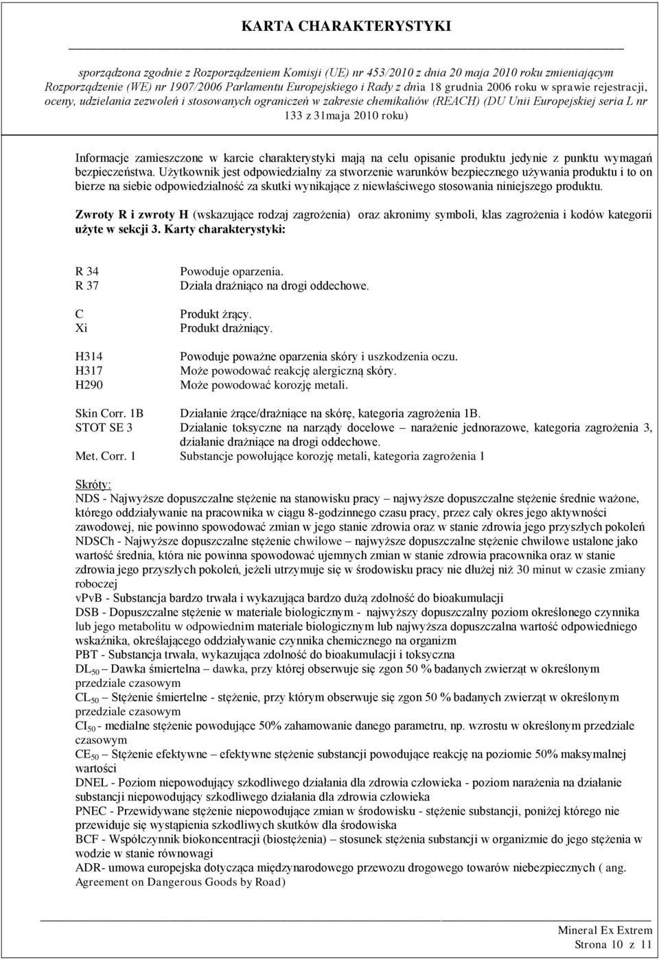 Zwroty R i zwroty H (wskazujące rodzaj zagrożenia) oraz akronimy symboli, klas zagrożenia i kodów kategorii użyte w sekcji 3. Karty charakterystyki: R 34 R 37 C Xi H314 H317 H290 Powoduje oparzenia.