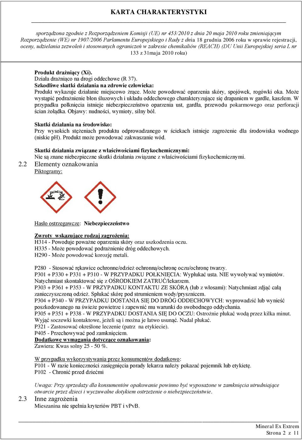 W przypadku połknięcia istnieje niebezpieczeństwo oparzenia ust, gardła, przewodu pokarmowego oraz perforacji ścian żołądka. Objawy: nudności, wymioty, silny ból.