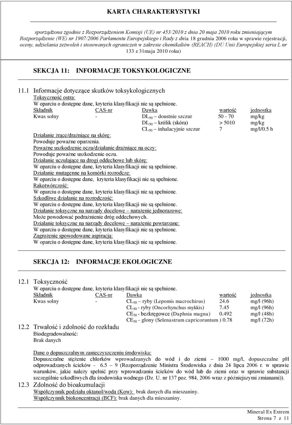 inhalacyjnie szczur 7 mg/l/0.5 h Działanie żrące/drażniące na skórę: Powoduje poważne oparzenia. Poważne uszkodzenie oczu/działanie drażniące na oczy: Powoduje poważne uszkodzenie oczu.