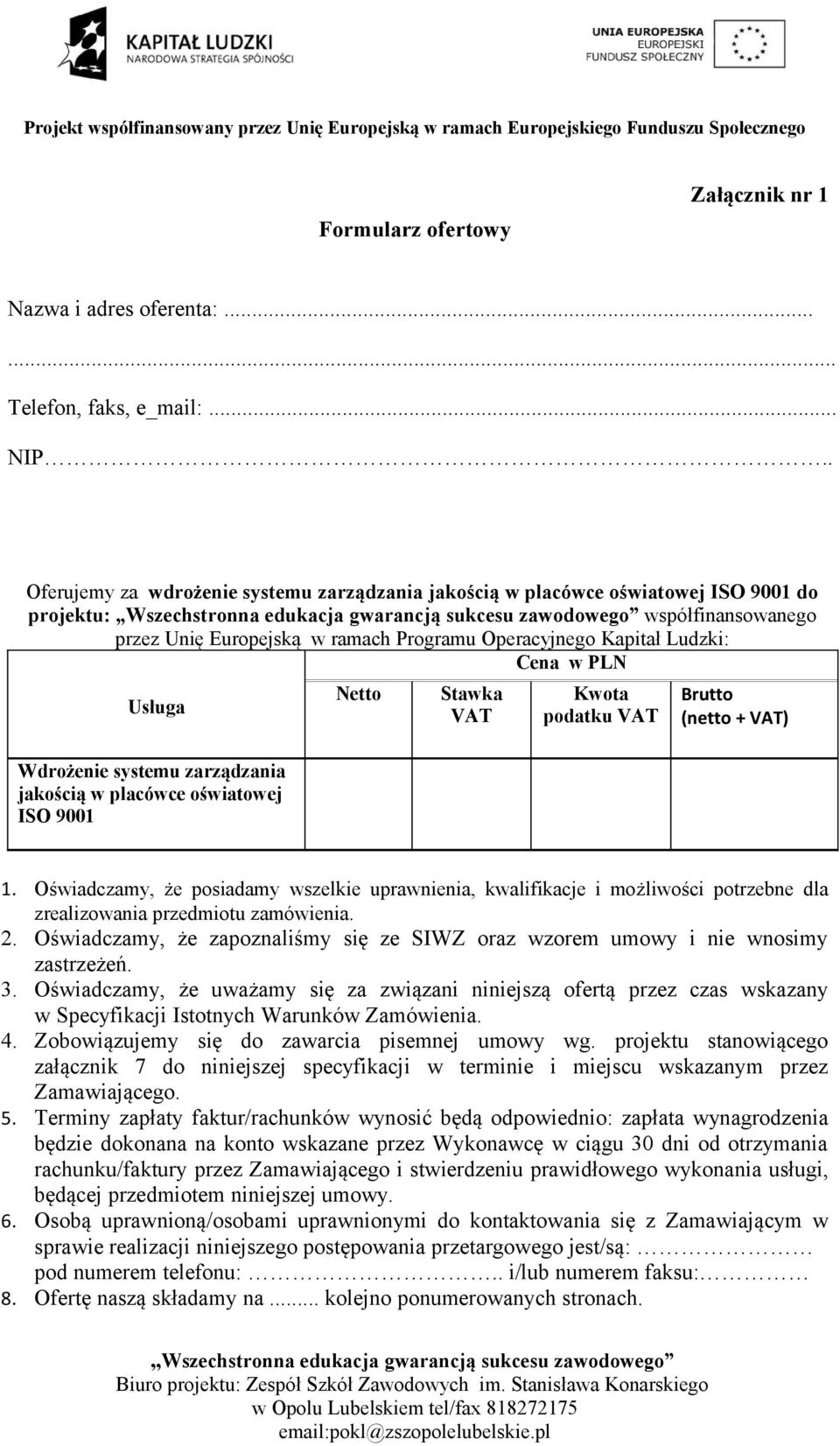 Usługa Wdrożenie systemu zarządzania jakością w placówce oświatowej ISO 9001 Netto Stawka VAT Kwota podatku VAT Brutto (netto + VAT) 1.