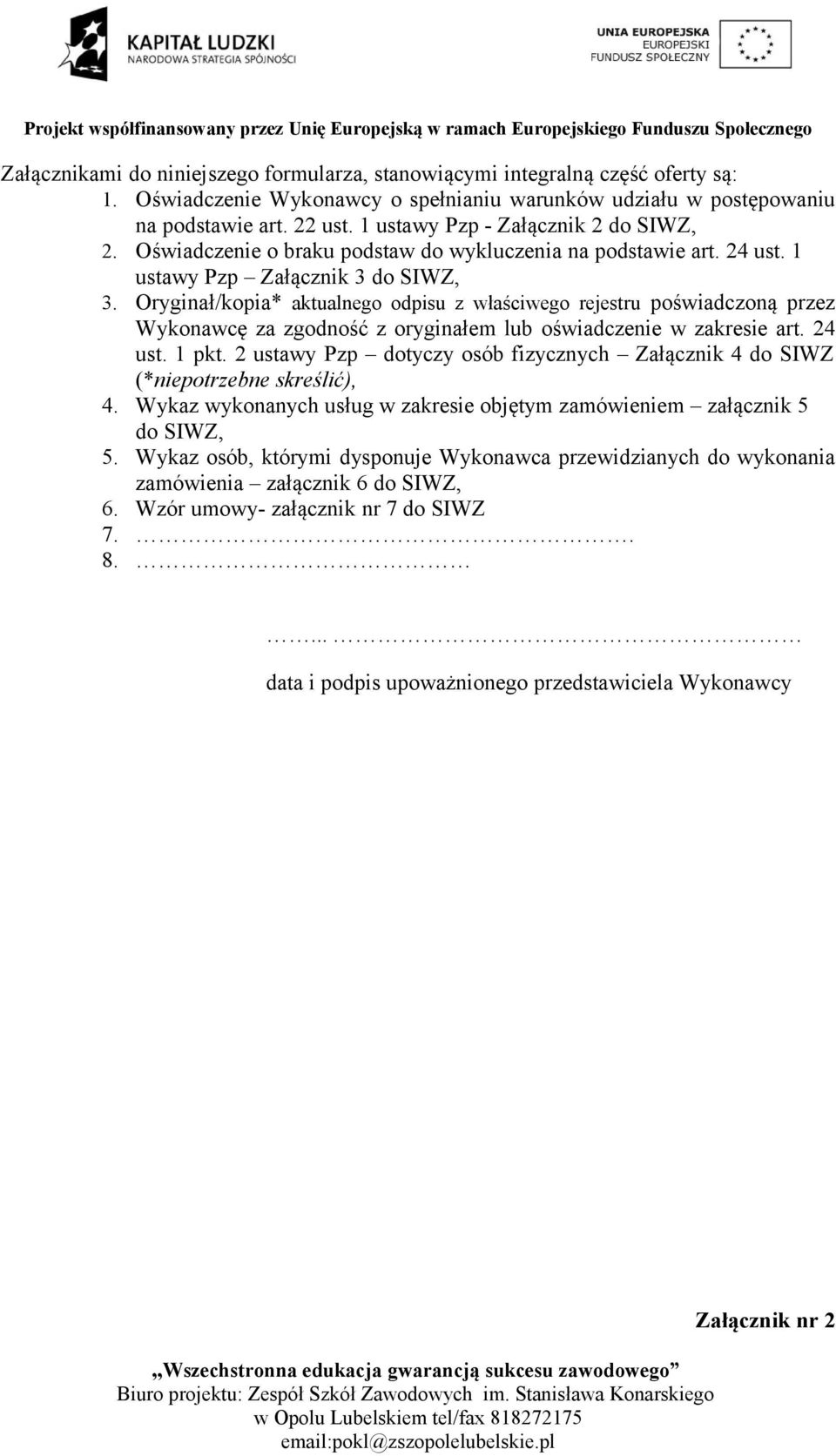 Oryginał/kopia* aktualnego odpisu z właściwego rejestru poświadczoną przez Wykonawcę za zgodność z oryginałem lub oświadczenie w zakresie art. 24 ust. 1 pkt.