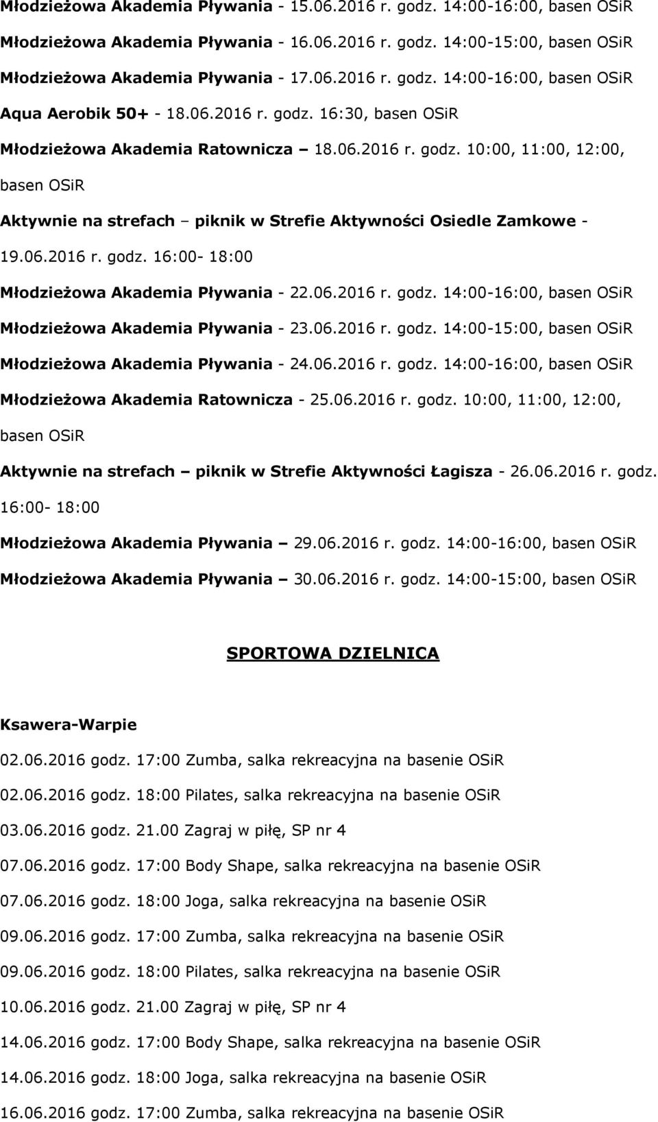 06.2016 r. godz. 14:00-16:00, Młodzieżowa Akademia Pływania - 23.06.2016 r. godz. 14:00-15:00, Młodzieżowa Akademia Pływania - 24.06.2016 r. godz. 14:00-16:00, Młodzieżowa Akademia Ratownicza - 25.06.2016 r. godz. 10:00, 11:00, 12:00, Aktywnie na strefach piknik w Strefie Aktywności Łagisza - 26.