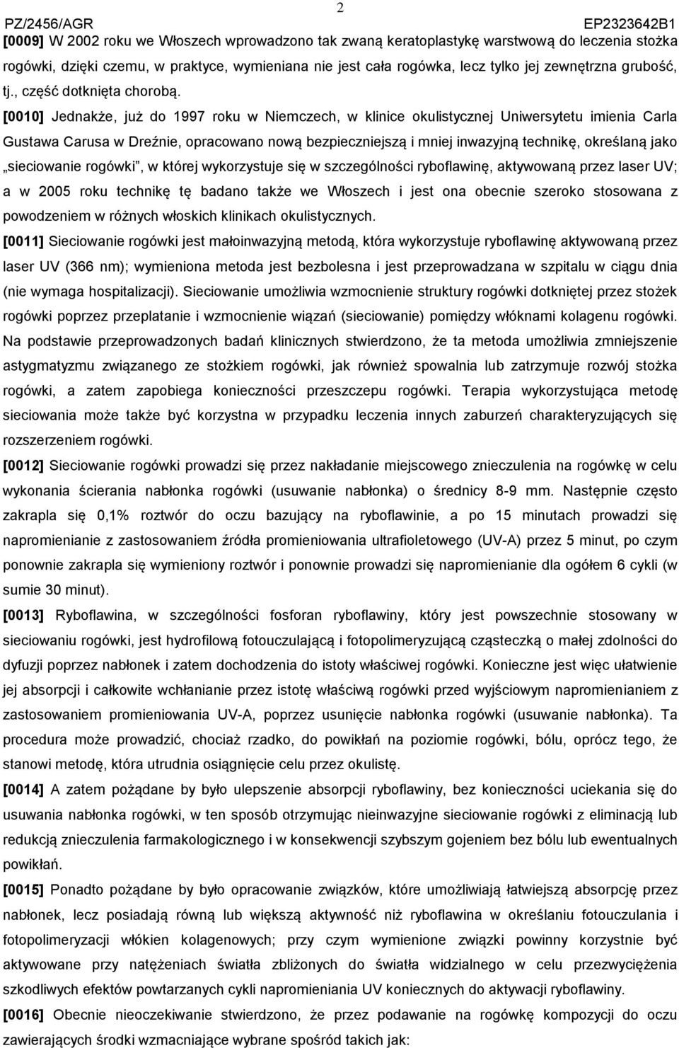 [0010] Jednakże, już do 1997 roku w Niemczech, w klinice okulistycznej Uniwersytetu imienia Carla Gustawa Carusa w Dreźnie, opracowano nową bezpieczniejszą i mniej inwazyjną technikę, określaną jako