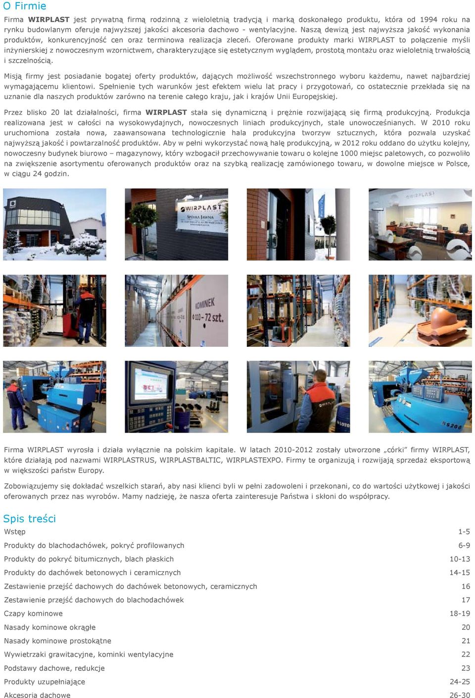Oferowane produkty marki WIRPLAST to połączenie myśli inżynierskiej z nowoczesnym wzornictwem, charakteryzujące się estetycznym wyglądem, prostotą montażu oraz wieloletnią trwałością i szczelnością.