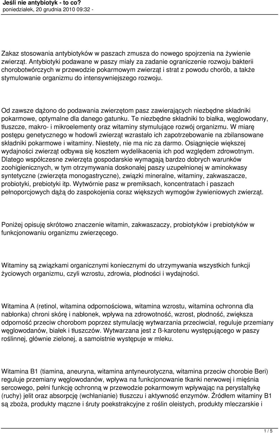 intensywniejszego rozwoju. Od zawsze dążono do podawania zwierzętom pasz zawierających niezbędne składniki pokarmowe, optymalne dla danego gatunku.