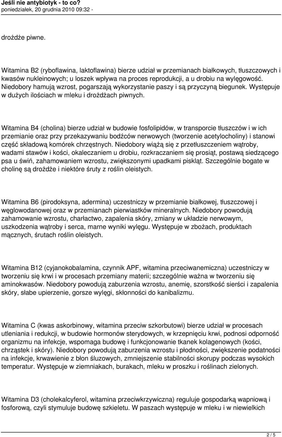 Witamina B4 (cholina) bierze udział w budowie fosfolipidów, w transporcie tłuszczów i w ich przemianie oraz przy przekazywaniu bodźców nerwowych (tworzenie acetylocholiny) i stanowi część składową