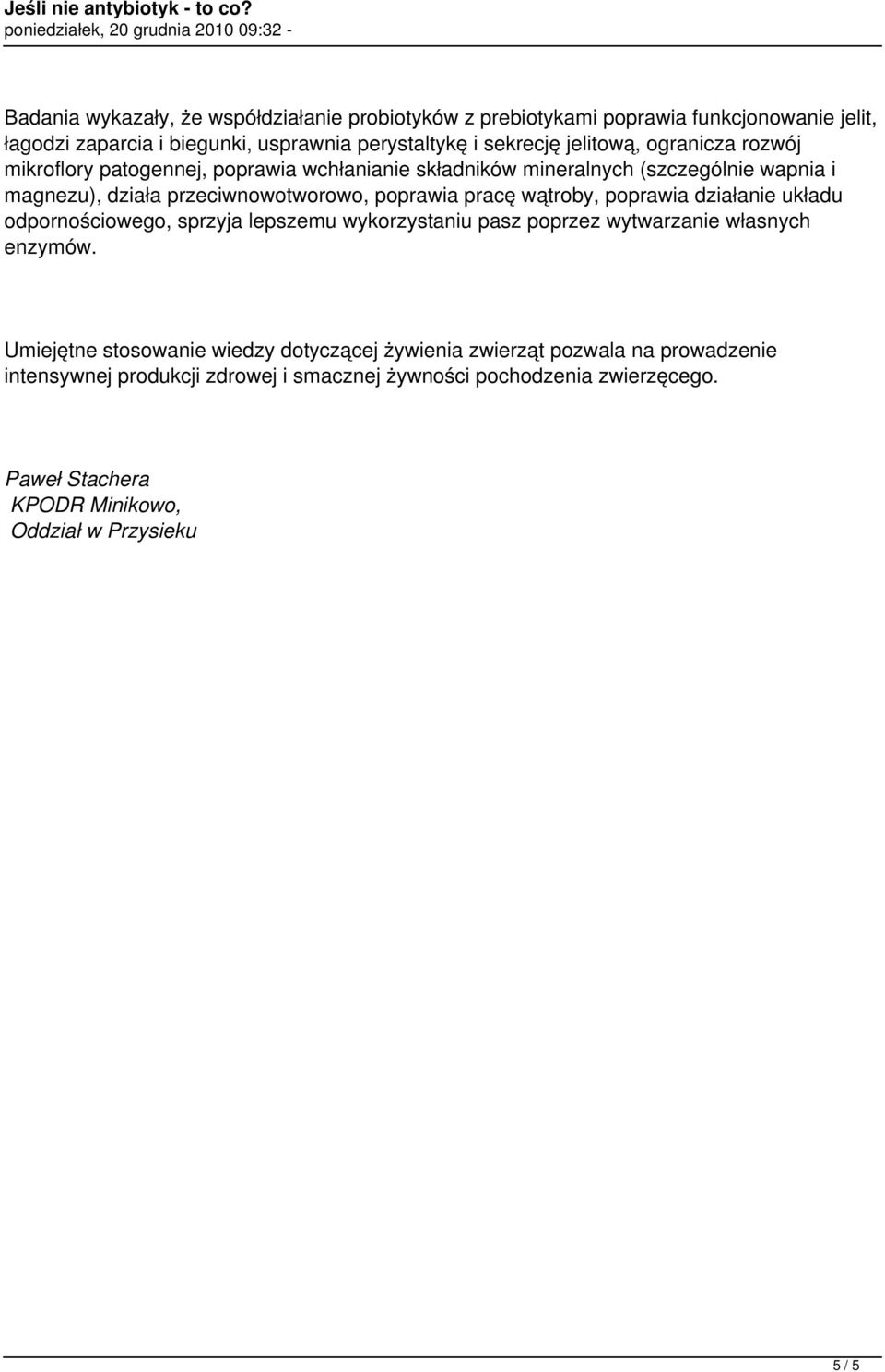 pracę wątroby, poprawia działanie układu odpornościowego, sprzyja lepszemu wykorzystaniu pasz poprzez wytwarzanie własnych enzymów.