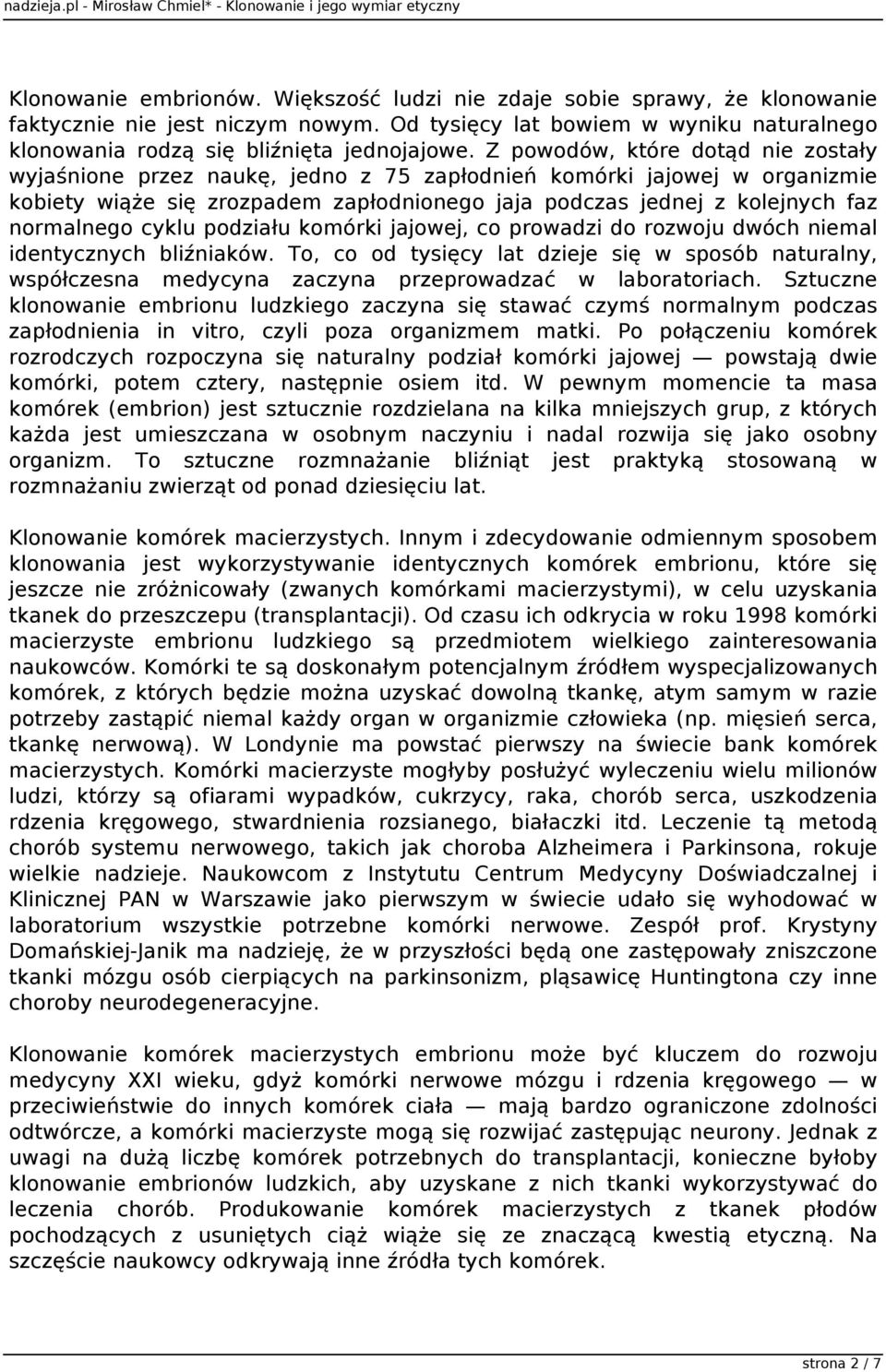 cyklu podziału komórki jajowej, co prowadzi do rozwoju dwóch niemal identycznych bliźniaków.