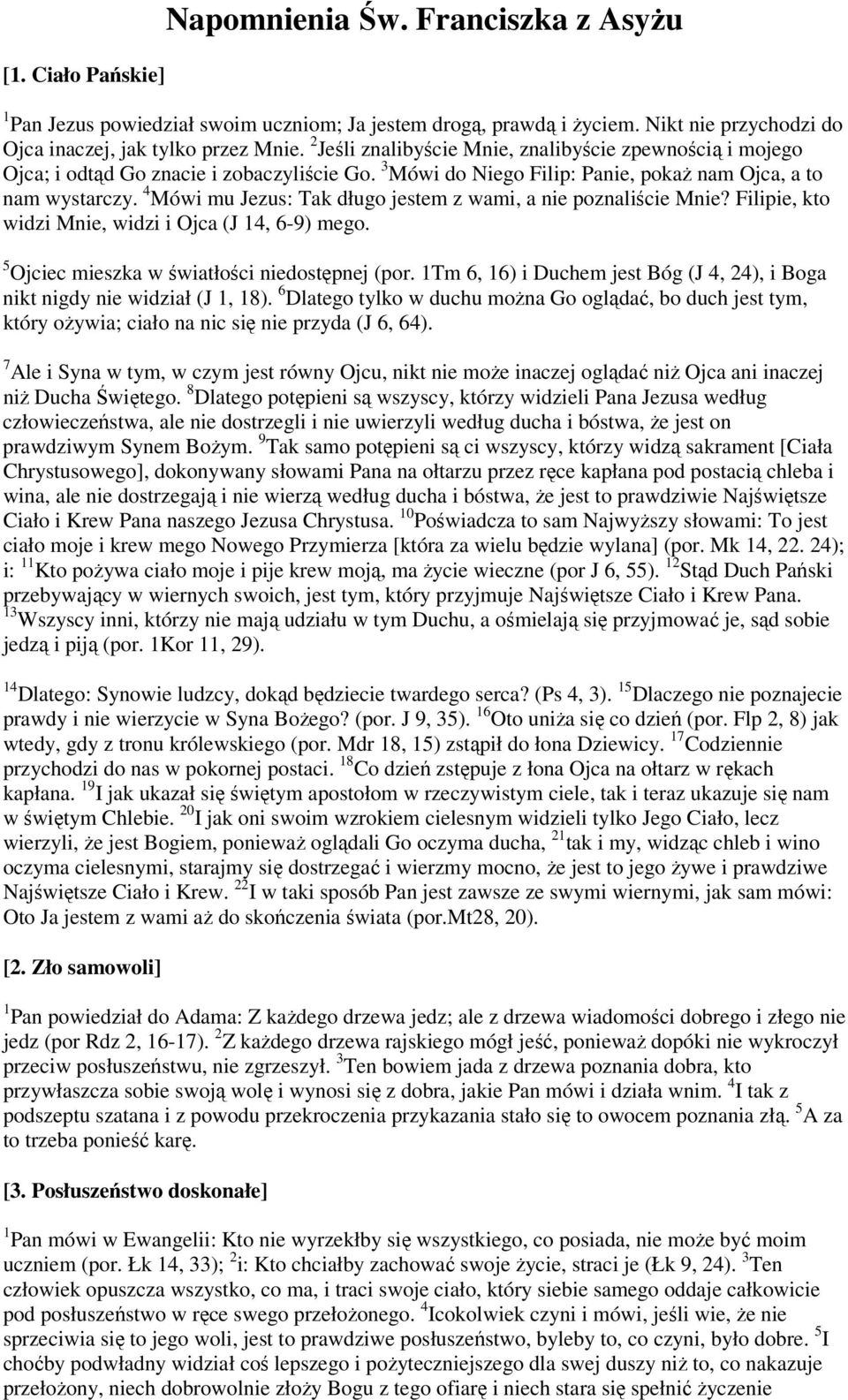 4 Mówi mu Jezus: Tak długo jestem z wami, a nie poznaliście Mnie? Filipie, kto widzi Mnie, widzi i Ojca (J 14, 6-9) mego. 5 Ojciec mieszka w światłości niedostępnej (por.