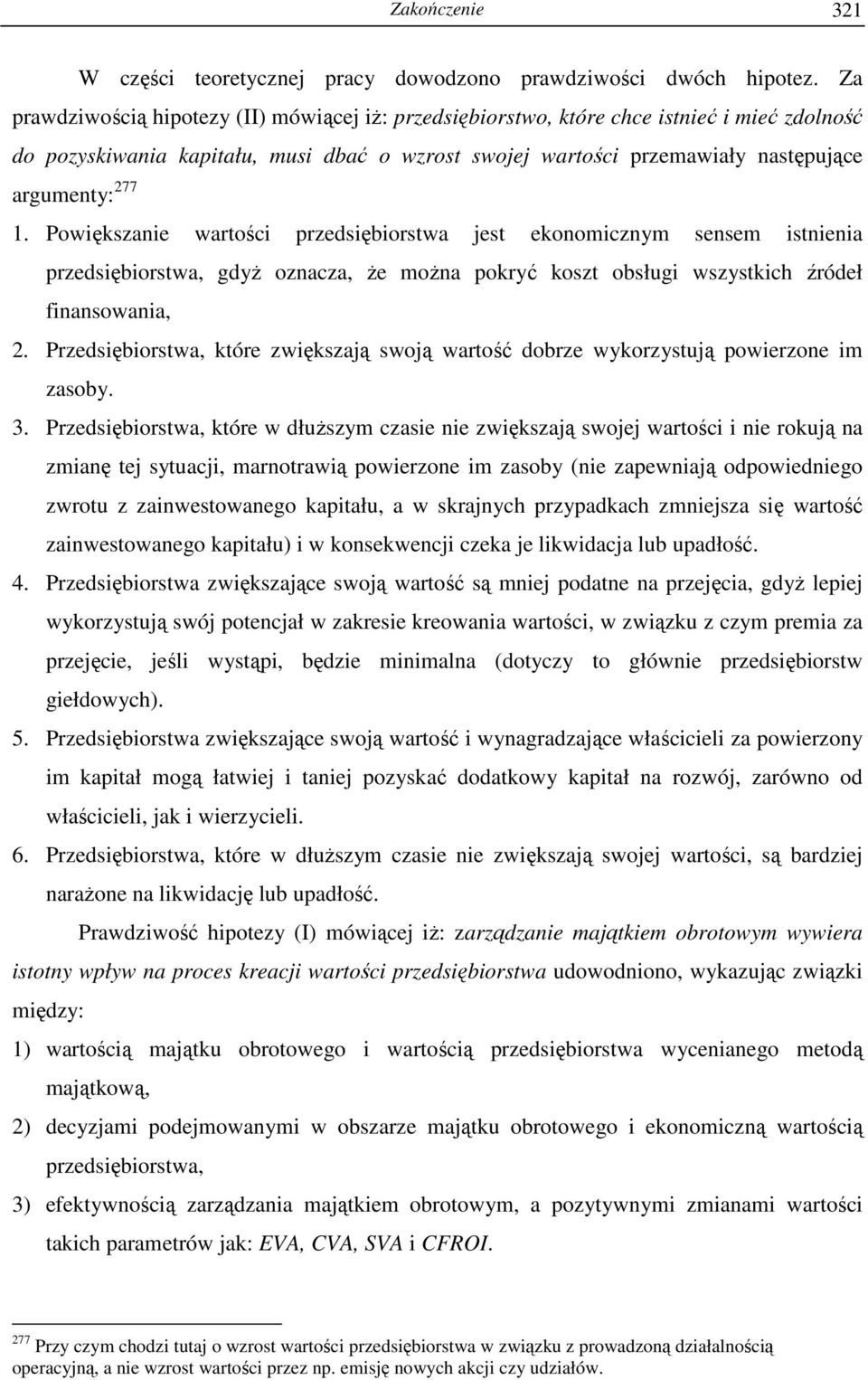 Powiększanie wartości przedsiębiorstwa jest ekonomicznym sensem istnienia przedsiębiorstwa, gdyŝ oznacza, Ŝe moŝna pokryć koszt obsługi wszystkich źródeł finansowania, 2.