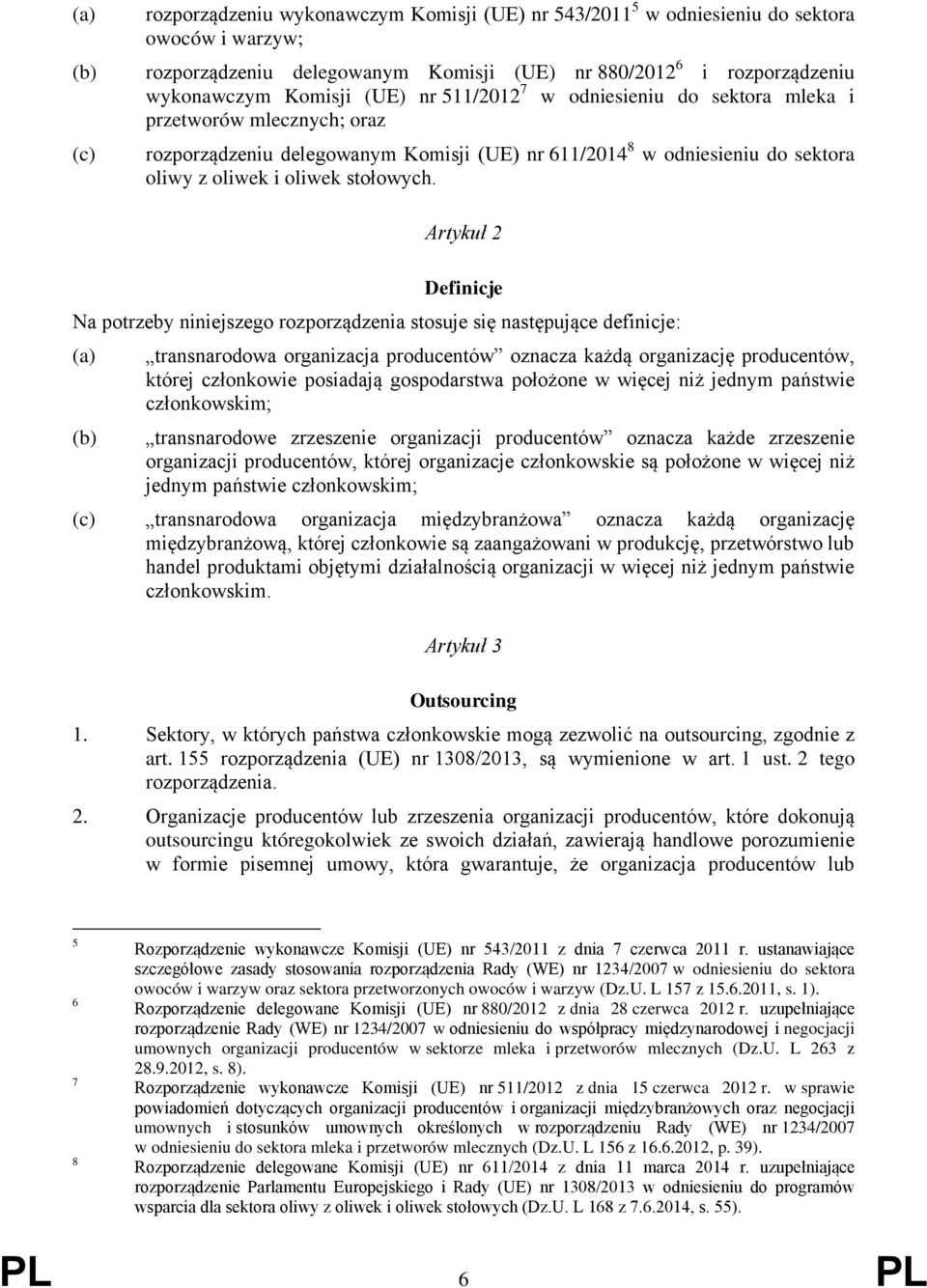 Artykuł 2 Definicje Na potrzeby niniejszego rozporządzenia stosuje się następujące definicje: (a) (b) transnarodowa organizacja producentów oznacza każdą organizację producentów, której członkowie