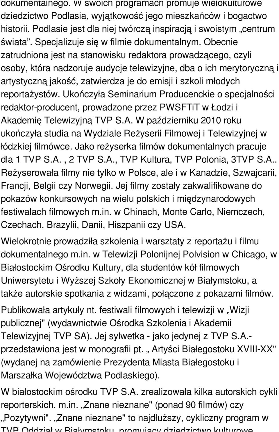 Obecnie zatrudniona jest na stanowisku redaktora prowadzącego, czyli osoby, która nadzoruje audycje telewizyjne, dba o ich merytoryczną i artystyczną jakość, zatwierdza je do emisji i szkoli młodych