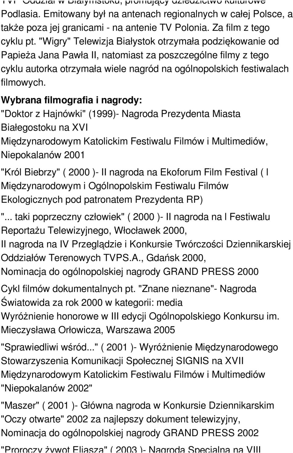 Wybrana filmografia i nagrody: "Doktor z Hajnówki" (1999)- Nagroda Prezydenta Miasta Białegostoku na XVI Międzynarodowym Katolickim Festiwalu Filmów i Multimediów, Niepokalanów 2001 "Król Biebrzy" (
