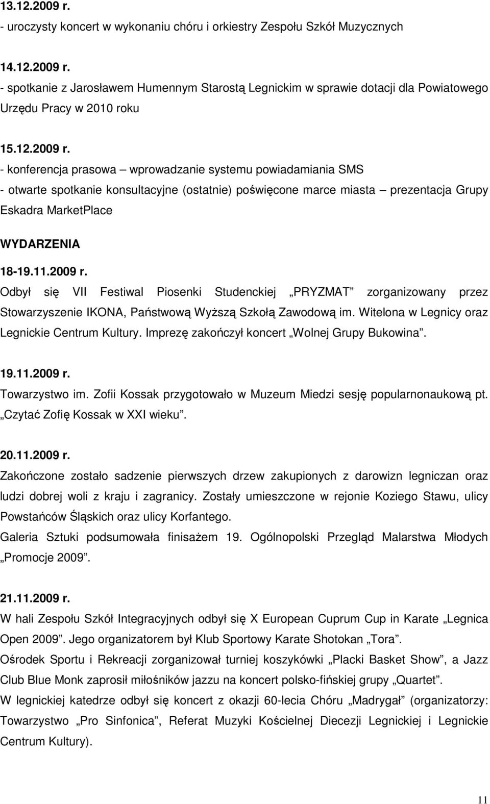 2009 r. Odbył się VII Festiwal Piosenki Studenckiej PRYZMAT zorganizowany przez Stowarzyszenie IKONA, Państwową WyŜszą Szkołą Zawodową im. Witelona w Legnicy oraz Legnickie Centrum Kultury.