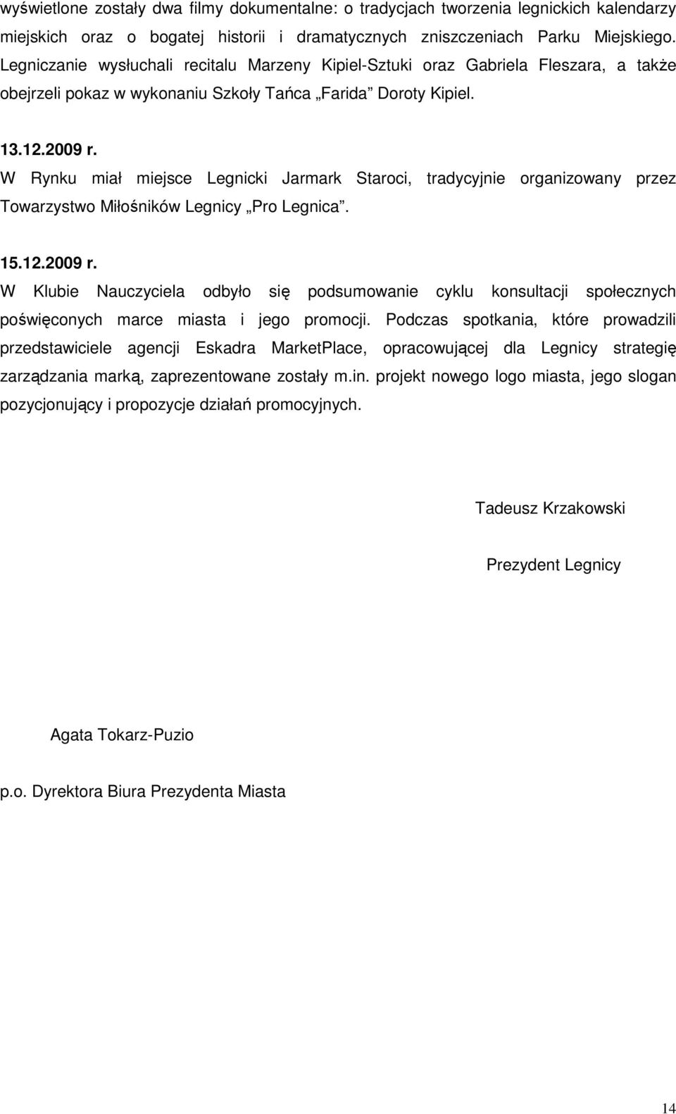 W Rynku miał miejsce Legnicki Jarmark Staroci, tradycyjnie organizowany przez Towarzystwo Miłośników Legnicy Pro Legnica. 15.12.2009 r.