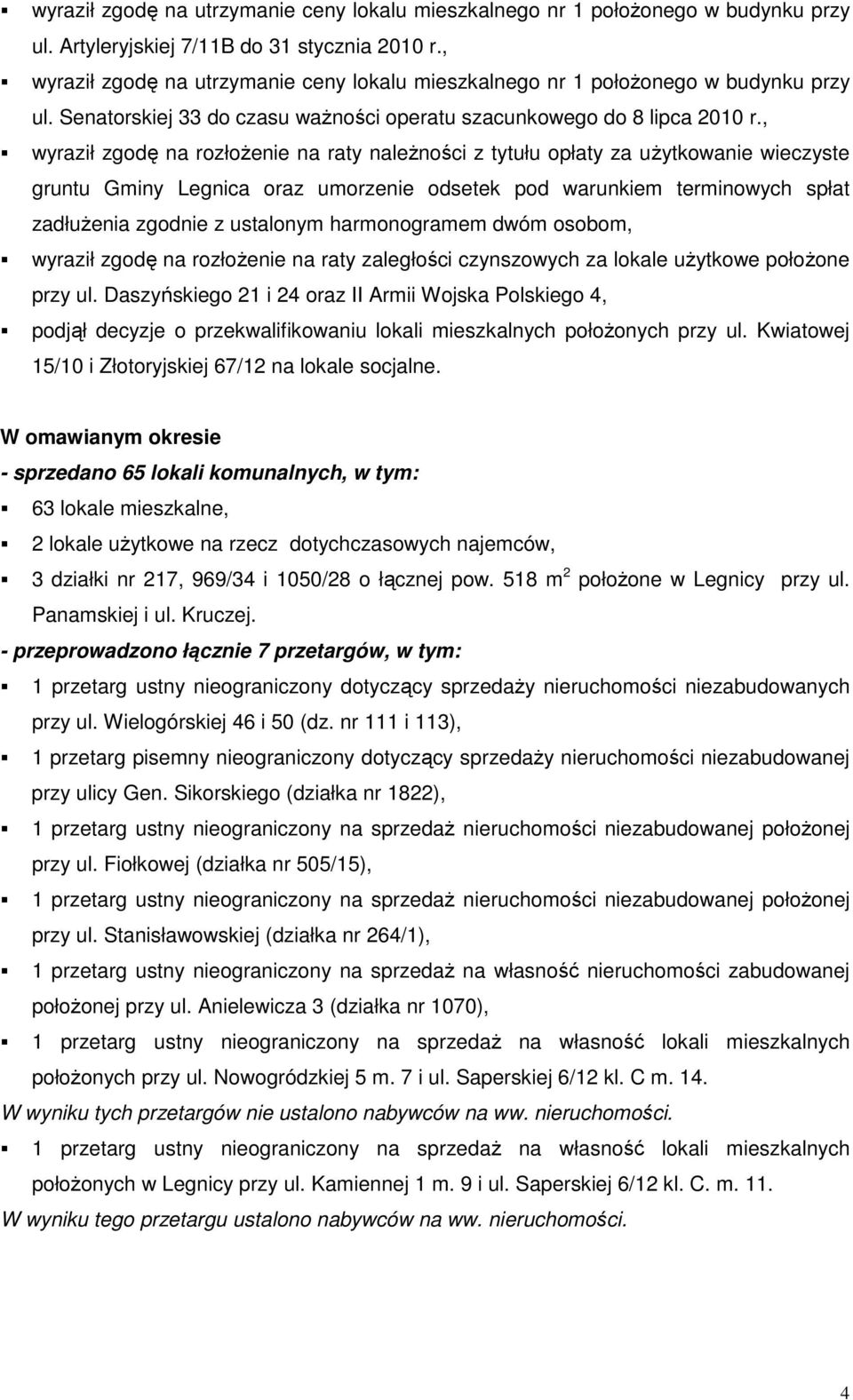 , wyraził zgodę na rozłoŝenie na raty naleŝności z tytułu opłaty za uŝytkowanie wieczyste gruntu Gminy Legnica oraz umorzenie odsetek pod warunkiem terminowych spłat zadłuŝenia zgodnie z ustalonym