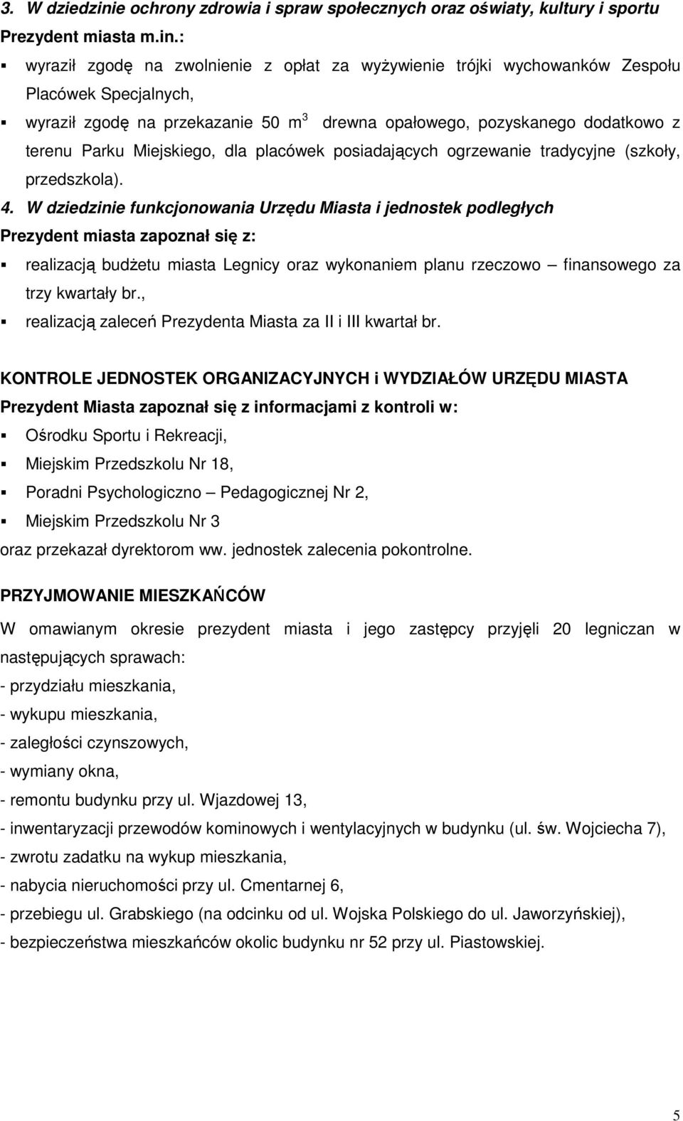 : wyraził zgodę na zwolnienie z opłat za wyŝywienie trójki wychowanków Zespołu Placówek Specjalnych, wyraził zgodę na przekazanie 50 m 3 drewna opałowego, pozyskanego dodatkowo z terenu Parku
