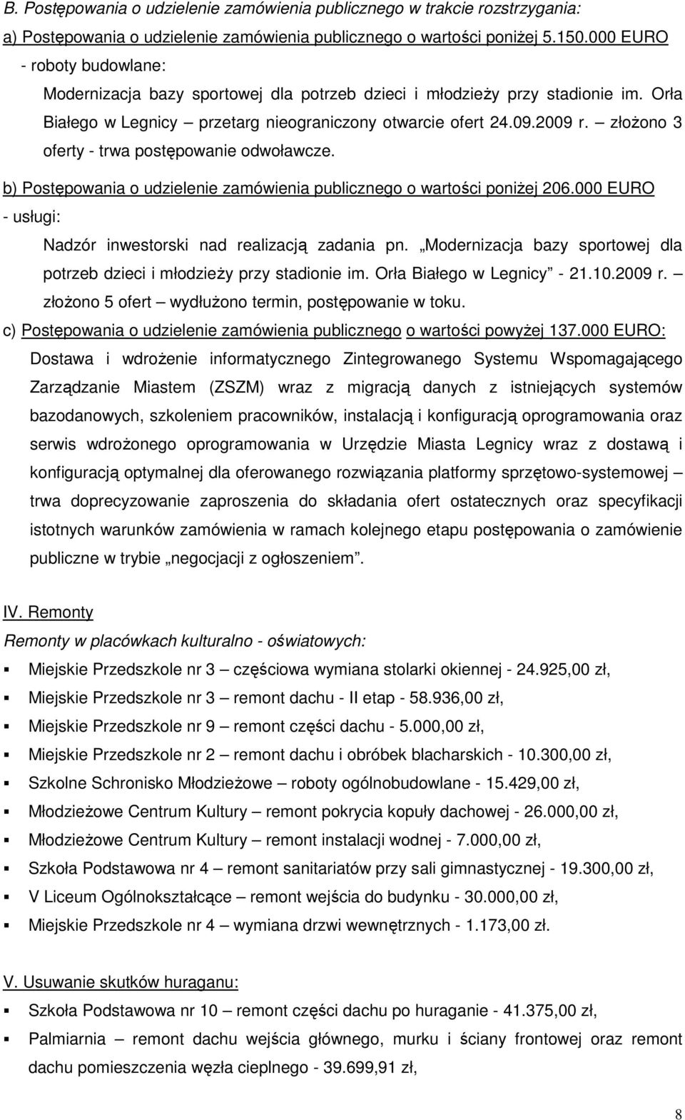 złoŝono 3 oferty - trwa postępowanie odwoławcze. b) Postępowania o udzielenie zamówienia publicznego o wartości poniŝej 206.000 EURO - usługi: Nadzór inwestorski nad realizacją zadania pn.