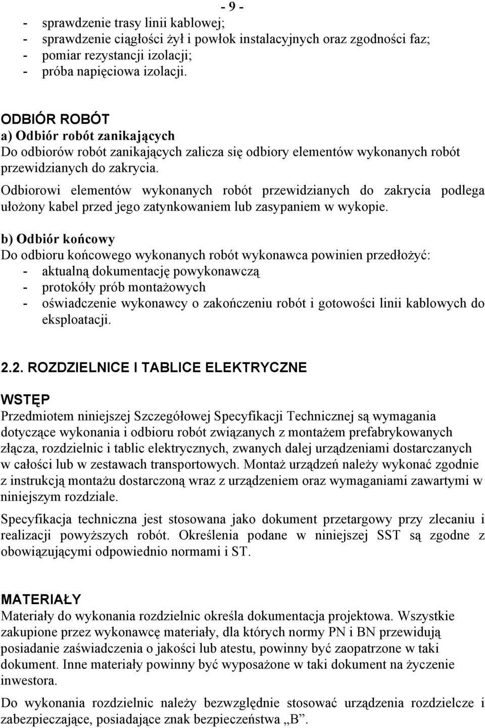 Odbiorowi elementów wykonanych robót przewidzianych do zakrycia podlega ułożony kabel przed jego zatynkowaniem lub zasypaniem w wykopie.
