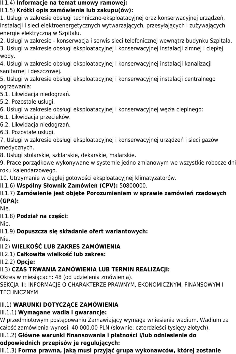 Szpitalu. 2. Usługi w zakresie - konserwacja i serwis sieci telefonicznej wewnątrz budynku Szpitala. 3. Usługi w zakresie obsługi eksploatacyjnej i konserwacyjnej instalacji zimnej i ciepłej wody. 4.