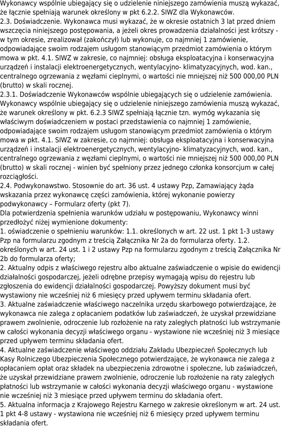 wykonuje, co najmniej 1 zamówienie, odpowiadające swoim rodzajem usługom stanowiącym przedmiot zamówienia o którym mowa w pkt. 4.1. SIWZ w zakresie, co najmniej: obsługa eksploatacyjna i konserwacyjna urządzeń i instalacji elektroenergetycznych, wentylacyjno- klimatyzacyjnych, wod.