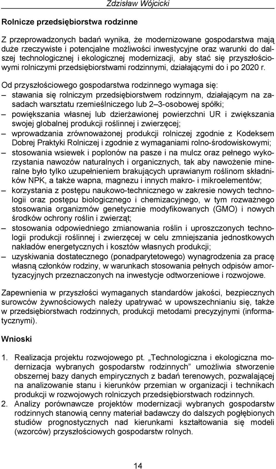 Od przyszłościowego gospodarstwa rodzinnego wymaga się: stawania się rolniczym przedsiębiorstwem rodzinnym, działającym na zasadach warsztatu rzemieślniczego lub 2 3-osobowej spółki; powiększania