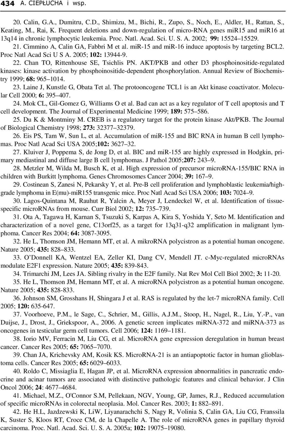 Cimmino A, Calin GA, Fabbri M et al. mir-15 and mir-16 induce apoptosis by targeting BCL2. Proc Natl Acad Sci U S A. 2005; 102: 13944-9. 22. Chan TO, Rittenhouse SE, Tsichlis PN.