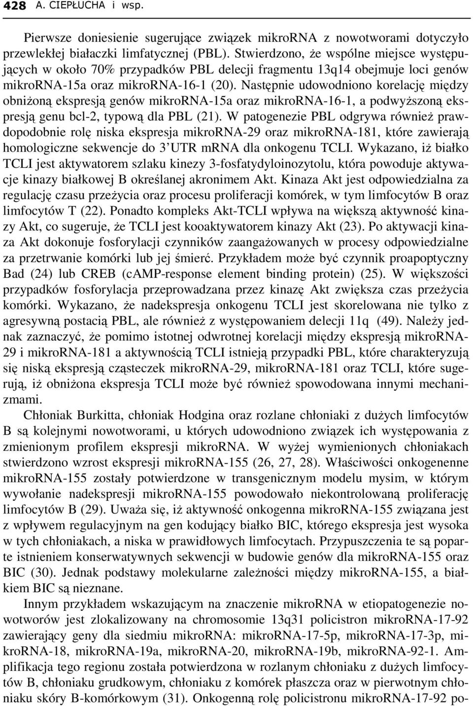 Następnie udowodniono korelację między obniŝoną ekspresją genów mikrorna-15a oraz mikrorna-16-1, a podwyŝszoną ekspresją genu bcl-2, typową dla PBL (21).