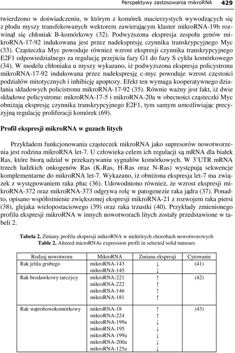 Cząsteczka Myc powoduje równieŝ wzrost ekspresji czynnika transkrypcyjnego E2F1 odpowiedzialnego za regulację przejścia fazy G1 do fazy S cyklu komórkowego (34).