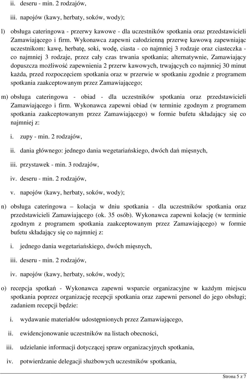 spotkania; alternatywnie, Zamawiający dopuszcza możliwość zapewnienia 2 przerw kawowych, trwających co najmniej 30 minut każda, przed rozpoczęciem spotkania oraz w przerwie w spotkaniu zgodnie z