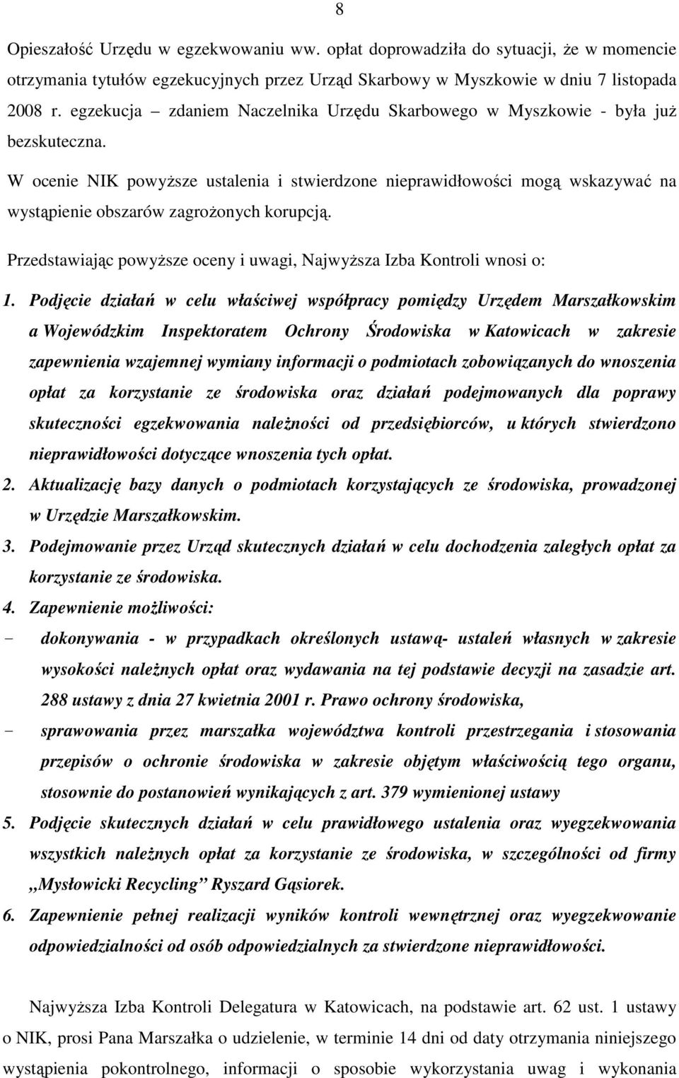 W ocenie NIK powyŝsze ustalenia i stwierdzone nieprawidłowości mogą wskazywać na wystąpienie obszarów zagroŝonych korupcją. Przedstawiając powyŝsze oceny i uwagi, NajwyŜsza Izba Kontroli wnosi o: 1.