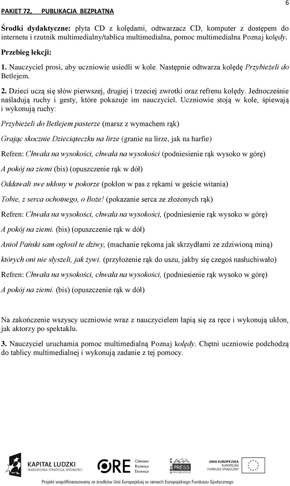 Jednocześnie naśladują ruchy i gesty, które pokazuje im nauczyciel.