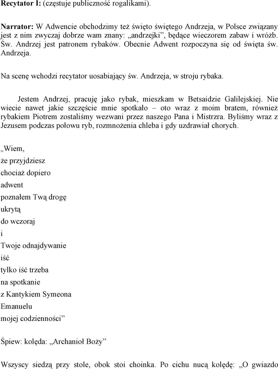 Obecnie Adwent rozpoczyna się od święta św. Andrzeja. Na scenę wchodzi recytator uosabiający św. Andrzeja, w stroju rybaka. Jestem Andrzej, pracuję jako rybak, mieszkam w Betsaidzie Galilejskiej.