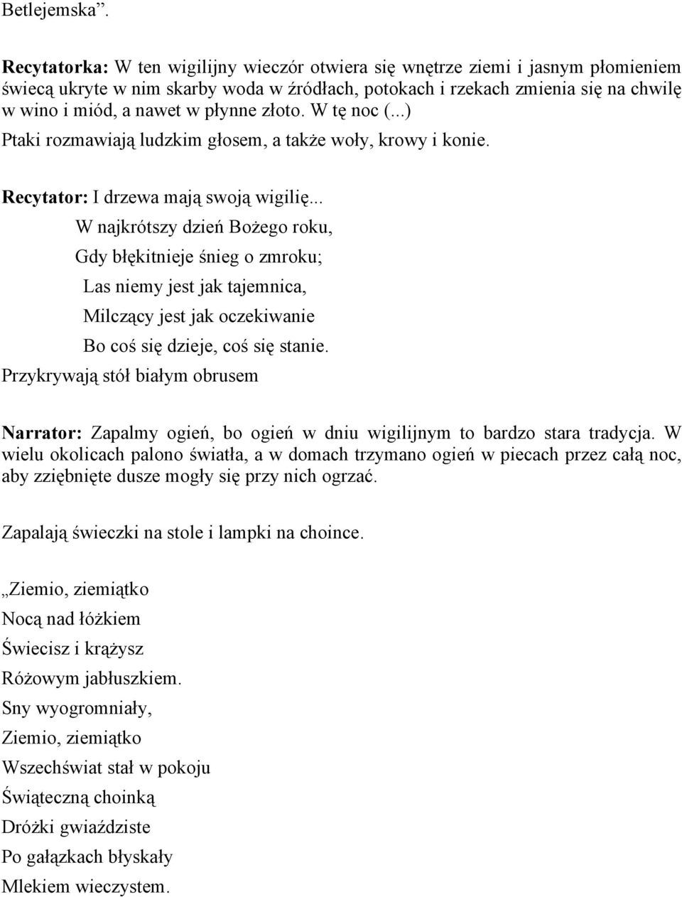 złoto. W tę noc (...) Ptaki rozmawiają ludzkim głosem, a także woły, krowy i konie. Recytator: I drzewa mają swoją wigilię.