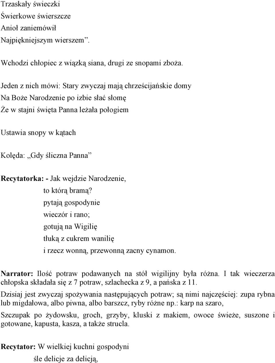 Recytatorka: - Jak wejdzie Narodzenie, to którą bramą? pytają gospodynie wieczór i rano; gotują na Wigilię tłuką z cukrem wanilię i rzecz wonną, przewonną zacny cynamon.