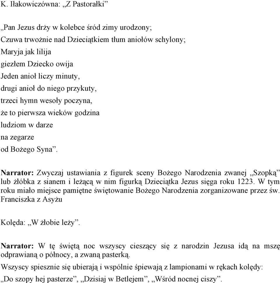 Narrator: Zwyczaj ustawiania z figurek sceny Bożego Narodzenia zwanej Szopką lub żłóbka z sianem i leżącą w nim figurką Dzieciątka Jezus sięga roku 1223.