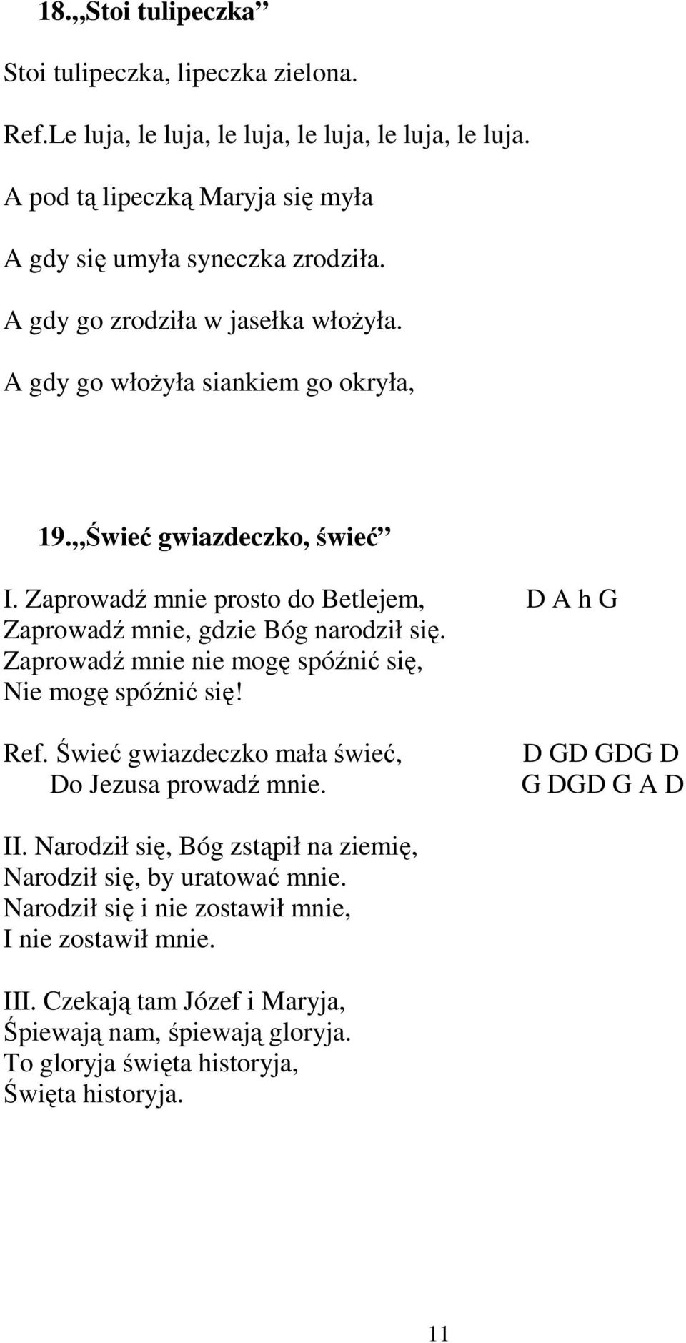 Zaprowadź mnie nie mogę spóźnić się, Nie mogę spóźnić się! Ref. Świeć gwiazdeczko mała świeć, Do Jezusa prowadź mnie. D GD GDG D G DGD G A D II.