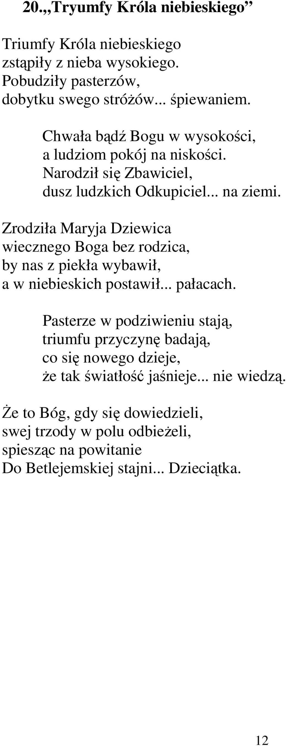 Zrodziła Maryja Dziewica wiecznego Boga bez rodzica, by nas z piekła wybawił, a w niebieskich postawił... pałacach.